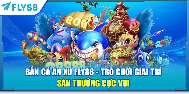 Bắn cá ăn xu FLY88 - Trò chơi giải trí săn thưởng cực vui