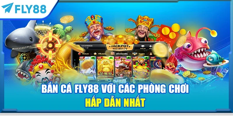 Bắn cá FLY88 với các phòng chơi hấp dẫn nhất