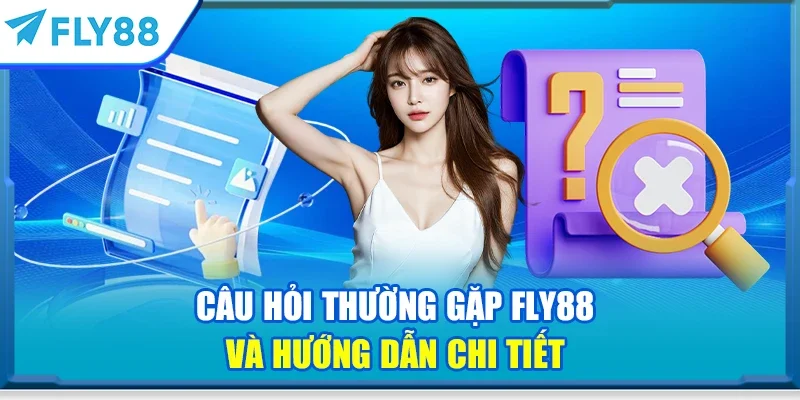 Câu hỏi thường gặp FLY88 và hướng dẫn chi tiết