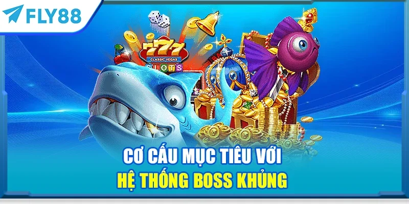 Cơ cấu mục tiêu với hệ thống boss khủng