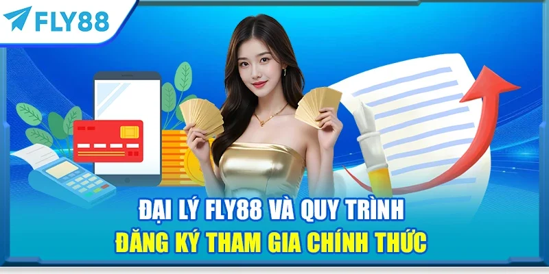 Đại lý FLY88 và quy trình đăng ký tham gia chính thức