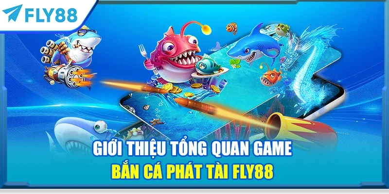 Giới thiệu tổng quan game bắn cá phát tài FLY88