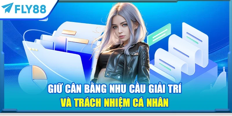 Giữ cân bằng nhu cầu giải trí và trách nhiệm cá nhân