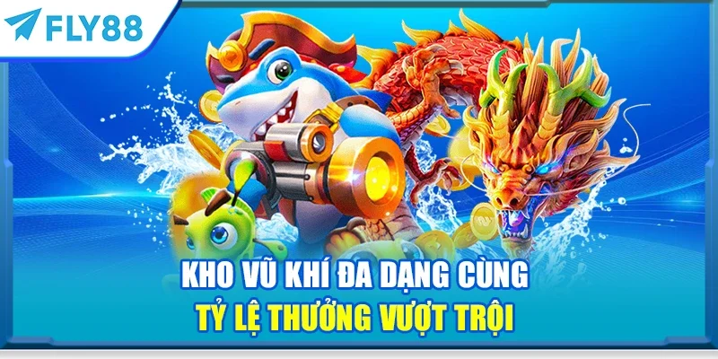 Kho vũ khí đa dạng cùng tỷ lệ thưởng vượt trội