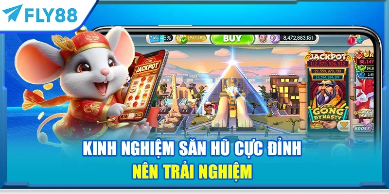 Kinh nghiệm săn hũ cực đỉnh nên trải nghiệm