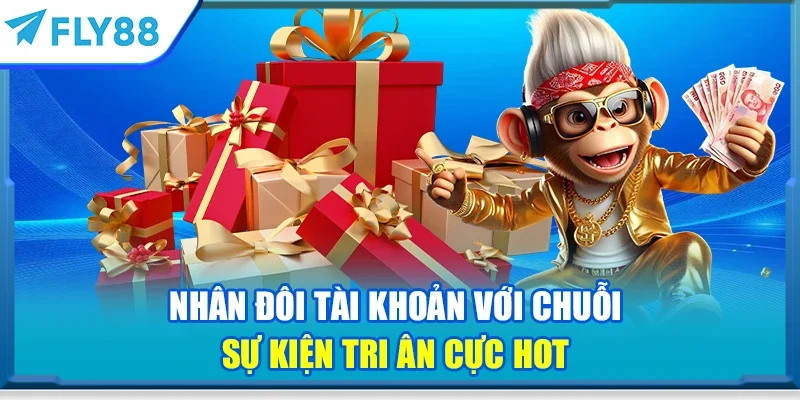 Nhân đôi tài khoản với chuỗi sự kiện tri ân cực hot