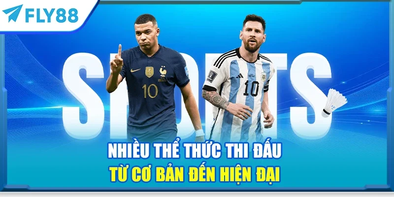 Nhiều thể thức thi đấu từ cơ bản đến hiện đại