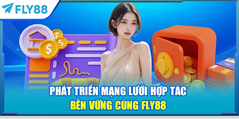 Phát triển mạng lưới hợp tác bền vững cùng FLY88