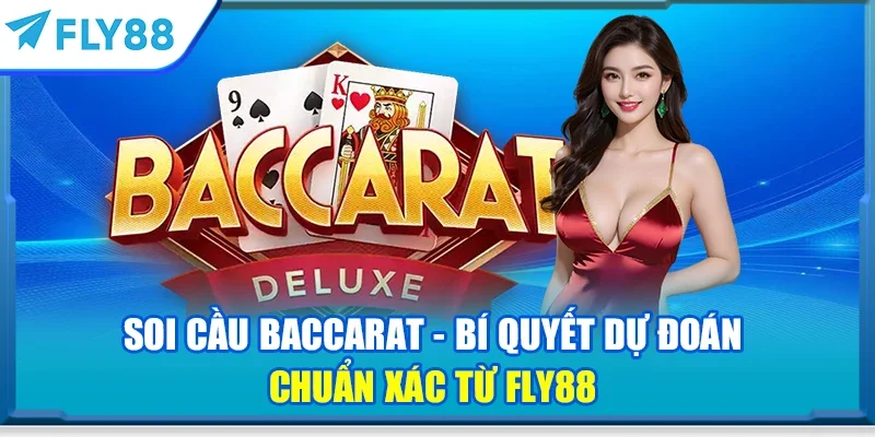 Soi cầu Baccarat - Bí quyết dự đoán chuẩn xác từ FLY88