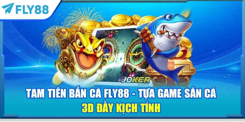 Tam tiên bắn cá FLY88 - Tựa game săn cá 3D đầy kịch tính
