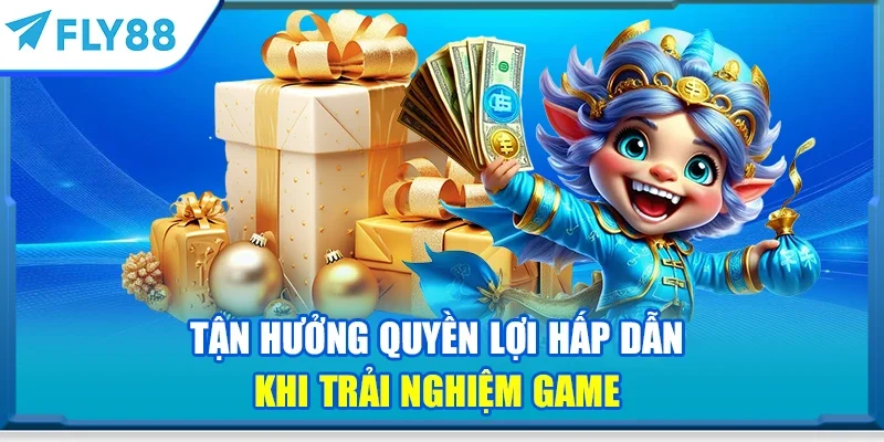 Tận hưởng quyền lợi hấp dẫn khi trải nghiệm game