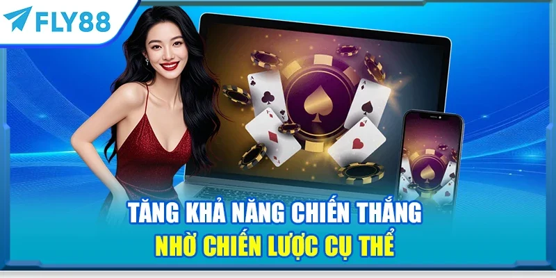 Tăng khả năng chiến thắng nhờ chiến lược cụ thể