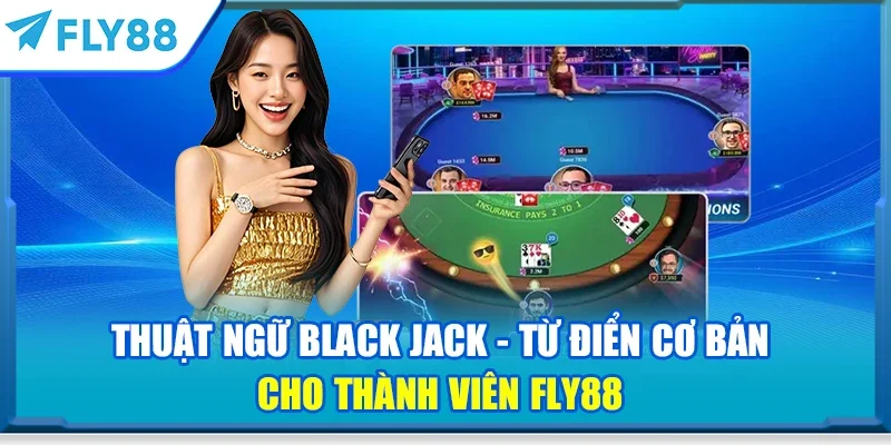 Thuật ngữ black jack - Từ điển cơ bản cho thành viên