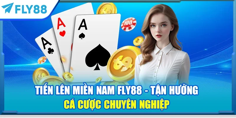 Tiến lên miền Nam FLY88 - Tận hưởng cá cược chuyên nghiệp