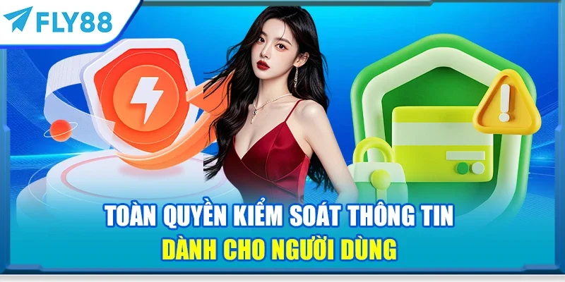 Toàn quyền kiểm soát thông tin dành cho người dùng