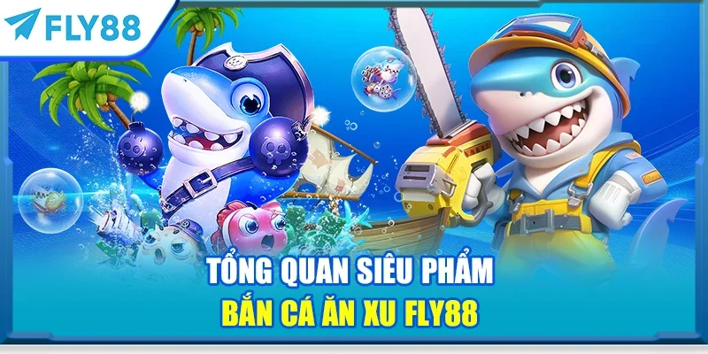 Tổng quan siêu phẩm bắn cá ăn xu FLY88