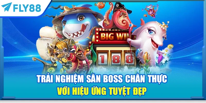 Trải nghiệm săn boss chân thực với hiệu ứng tuyệt đẹp